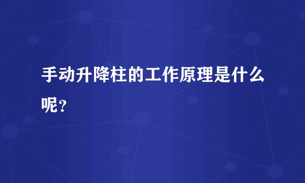 手动升降柱的工作原理是什么呢？