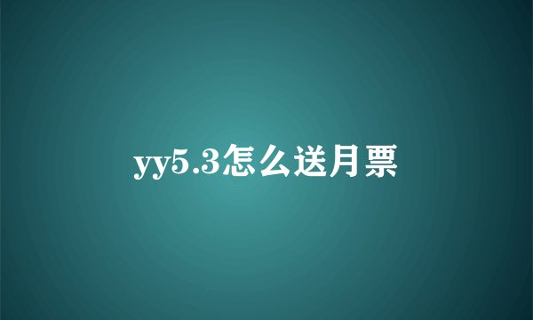 yy5.3怎么送月票