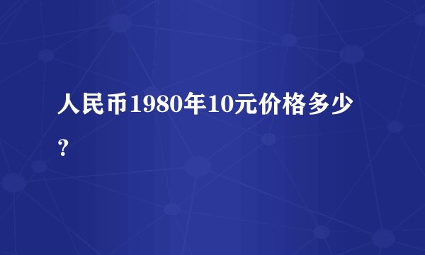 人民币1980年10元价格多少？