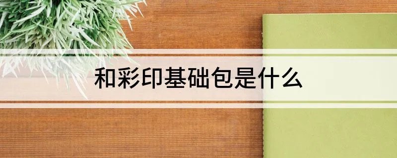 和彩印基础包是什么