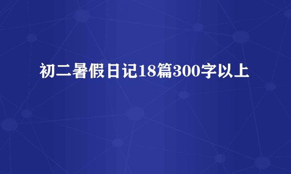 初二暑假日记18篇300字以上