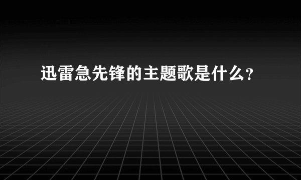 迅雷急先锋的主题歌是什么？