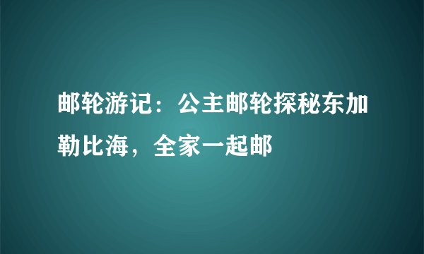 邮轮游记：公主邮轮探秘东加勒比海，全家一起邮