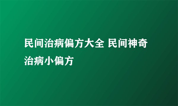 民间治病偏方大全 民间神奇治病小偏方