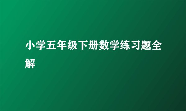 小学五年级下册数学练习题全解