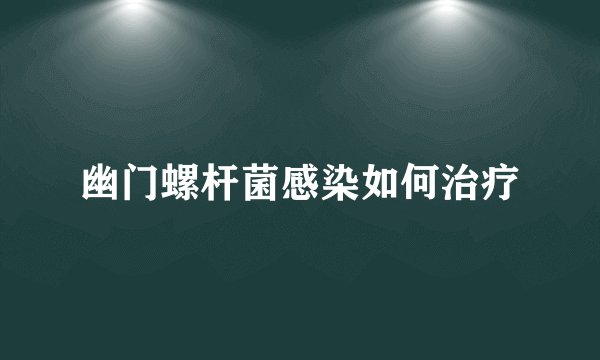 幽门螺杆菌感染如何治疗