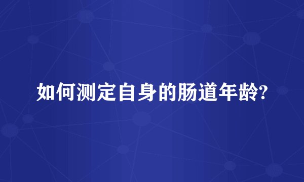 如何测定自身的肠道年龄?