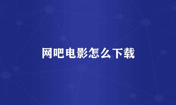 网吧电影怎么下载