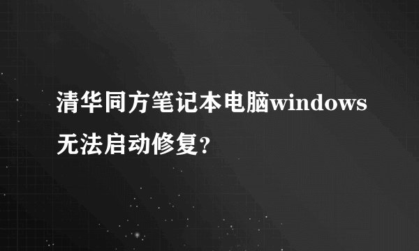 清华同方笔记本电脑windows无法启动修复？
