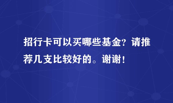 招行卡可以买哪些基金？请推荐几支比较好的。谢谢！