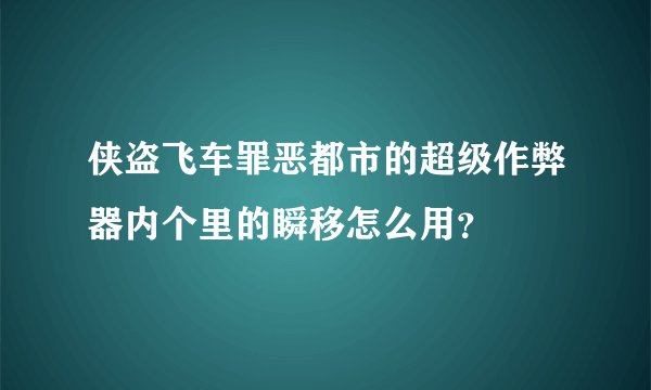 侠盗飞车罪恶都市的超级作弊器内个里的瞬移怎么用？