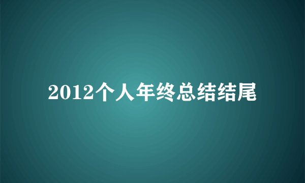 2012个人年终总结结尾