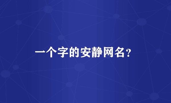 一个字的安静网名？