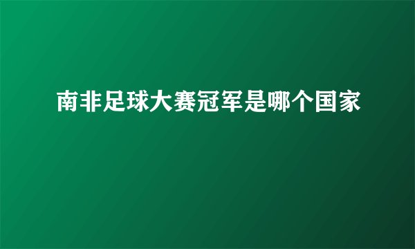 南非足球大赛冠军是哪个国家