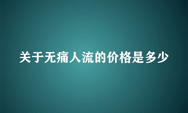 关于无痛人流的价格是多少