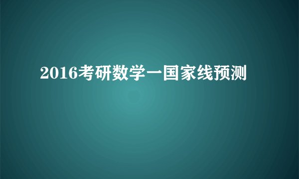 2016考研数学一国家线预测