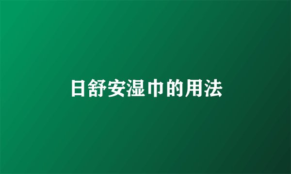 日舒安湿巾的用法