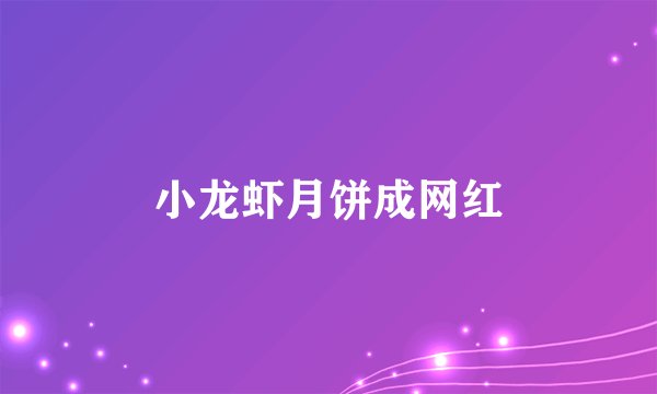 小龙虾月饼成网红