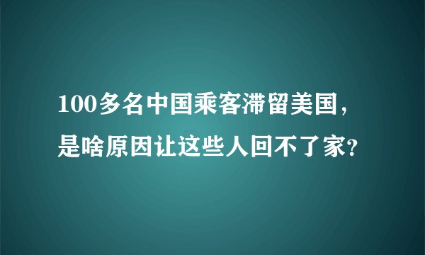 100多名中国乘客滞留美国，是啥原因让这些人回不了家？