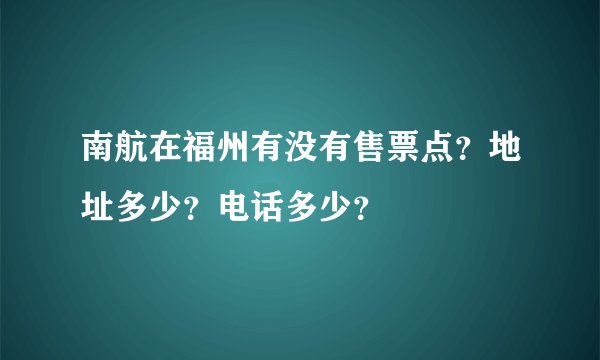 南航在福州有没有售票点？地址多少？电话多少？