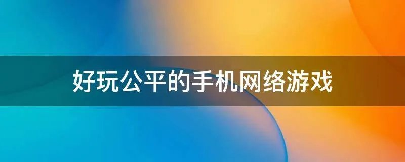 好玩公平的手机网络游戏