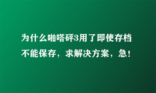 为什么啪嗒砰3用了即使存档不能保存，求解决方案，急！