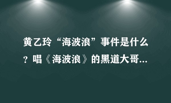 黄乙玲“海波浪”事件是什么？唱《海波浪》的黑道大哥资料介绍