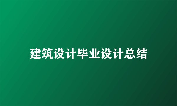 建筑设计毕业设计总结