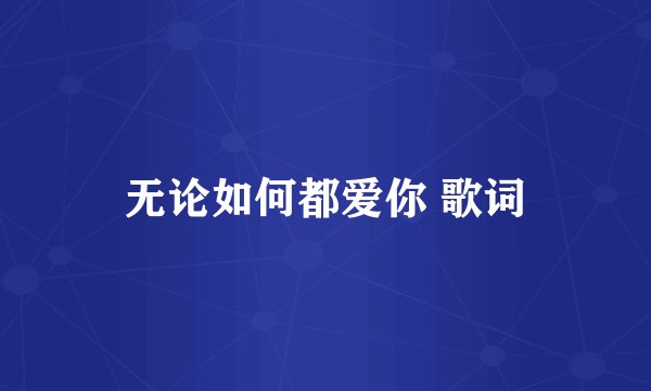无论如何都爱你 歌词