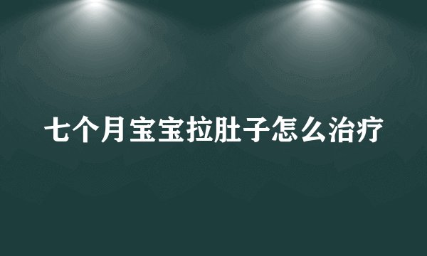 七个月宝宝拉肚子怎么治疗
