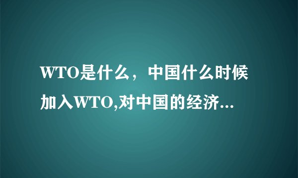 WTO是什么，中国什么时候加入WTO,对中国的经济发展有什么影响？