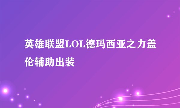 英雄联盟LOL德玛西亚之力盖伦辅助出装