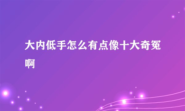 大内低手怎么有点像十大奇冤啊
