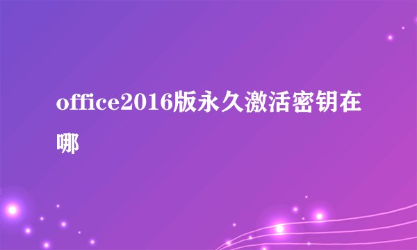 office2016版永久激活密钥在哪