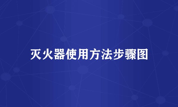 灭火器使用方法步骤图