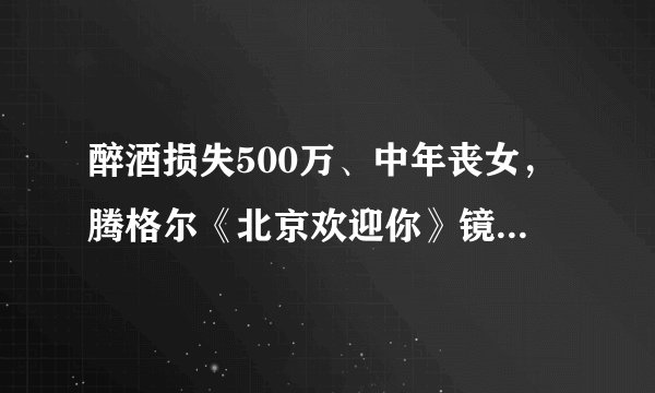 醉酒损失500万、中年丧女，腾格尔《北京欢迎你》镜头为何一剪没