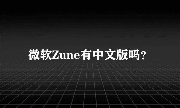 微软Zune有中文版吗？