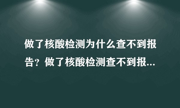 做了核酸检测为什么查不到报告？做了核酸检测查不到报告的原因是什么