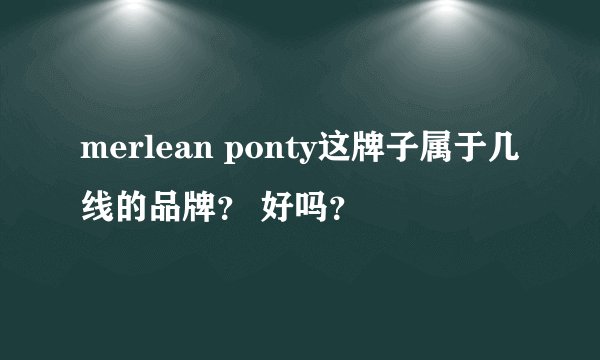 merlean ponty这牌子属于几线的品牌？ 好吗？