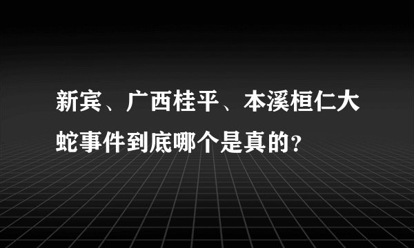 新宾、广西桂平、本溪桓仁大蛇事件到底哪个是真的？