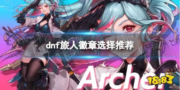 《地下城与勇士》旅人徽章选择推荐 旅人徽章怎么选？