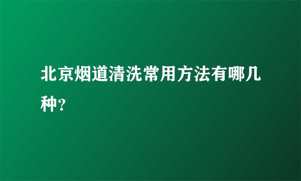 北京烟道清洗常用方法有哪几种？