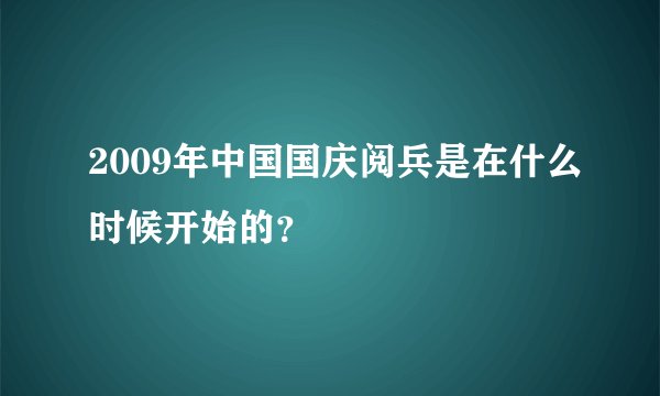 2009年中国国庆阅兵是在什么时候开始的?