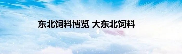 东北饲料博览 大东北饲料
