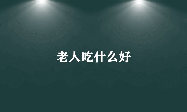 老人吃什么好