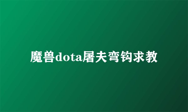 魔兽dota屠夫弯钩求教