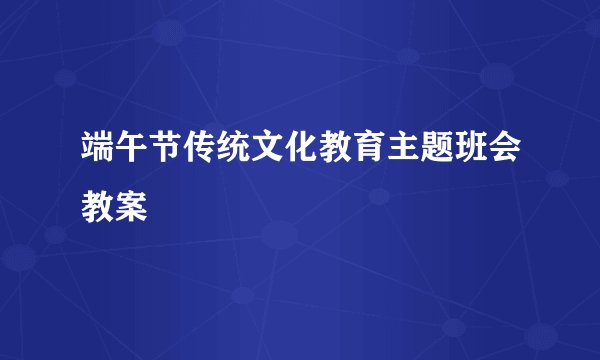 端午节传统文化教育主题班会教案