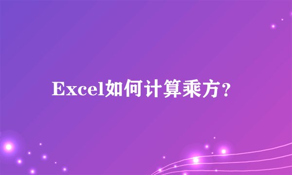 Excel如何计算乘方？