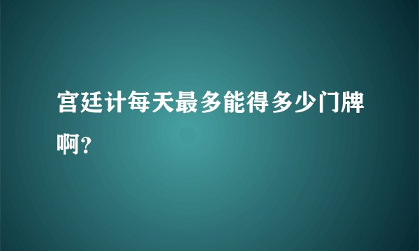 宫廷计每天最多能得多少门牌啊？
