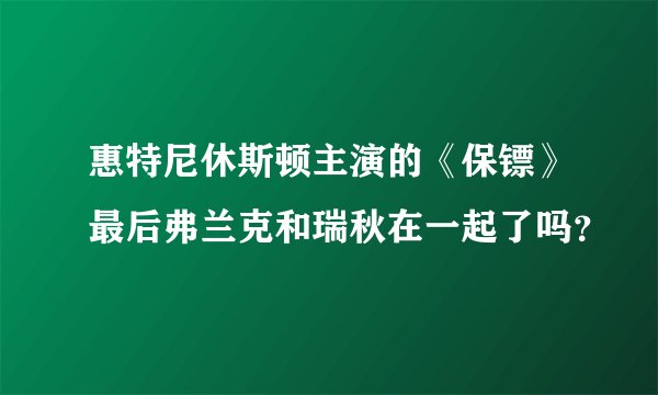 惠特尼休斯顿主演的《保镖》最后弗兰克和瑞秋在一起了吗？